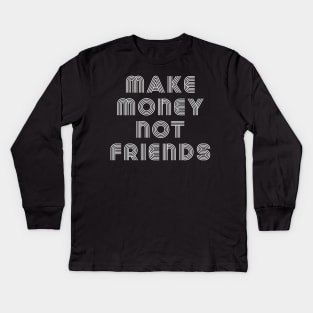 Make Money Not Friends Kids Long Sleeve T-Shirt